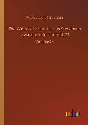 The Works of Robert Louis Stevenson - Swanston Edition Vol. 24: Volume 24