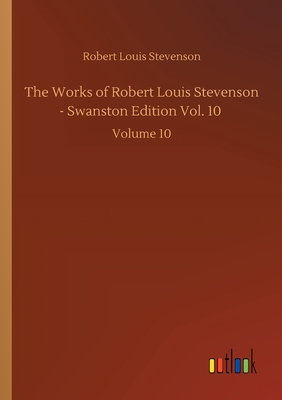 The Works of Robert Louis Stevenson - Swanston Edition Vol. 10: Volume 10