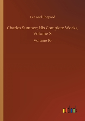 Charles Sumner; His Complete Works, Volume X: Volume 10