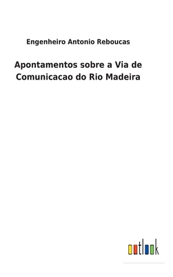 Apontamentos sobre a Via de Comunicacao do Rio Madeira