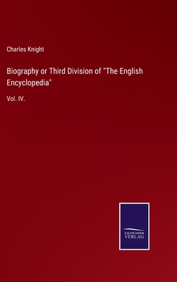 Biography or Third Division of "The English Encyclopedia": Vol. IV.