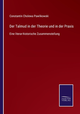 Der Talmud in der Theorie und in der Praxis: Eine literar-historische Zusammenstellung