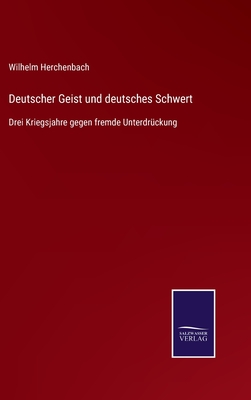 Deutscher Geist und deutsches Schwert: Drei Kriegsjahre gegen fremde Unterdrückung