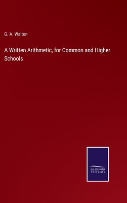 A Written Arithmetic, for Common and Higher Schools