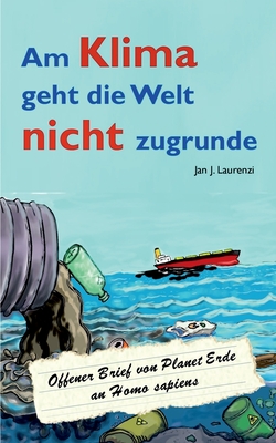 Am Klima geht die Welt nicht zugrunde: Offener Brief von Planet Erde an Homo sapiens