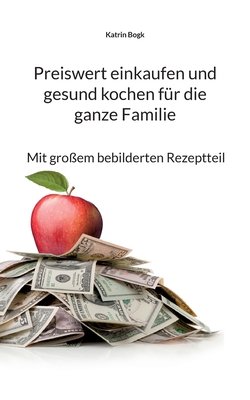 Preiswert einkaufen und gesund kochen für die ganze Familie: Mit großem bebilderten Rezeptteil