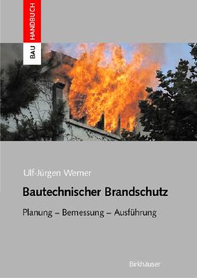 Bautechnischer Brandschutz: Planung -- Bemessung -- Ausführung