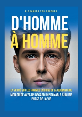 D'homme à homme: La vérité sur les hommes en crise de la quarantaine