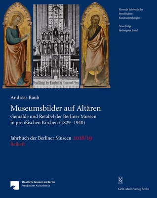 Museumsbilder Auf Altaren: Gemalde Und Retabel Aus Den Berliner Museen in Preussischen Kirchen (1829-1940)