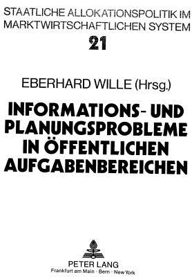 Informations- Und Planungsprobleme in Oeffentlichen Aufgabenbereichen: Aspekte Der Zielbildung Und Outputmessung Unter Besonderer Beruecksichtigung De