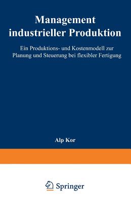 Management Industrieller Produktion: Ein Produktions- Und Kostenmodell Zur Planung Und Steuerung Bei Flexibler Fertigung