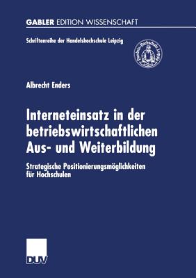 Interneteinsatz in Der Betriebswirtschaftlichen Aus- Und Weiterbildung: Strategische Positionierungsmöglichkeiten Für Hochschulen