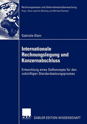 Internationale Rechnungslegung Und Konzernabschluss: Entwicklung Eines Sollkonzepts Für Den Zukünftigen Standardsetzungsprozess