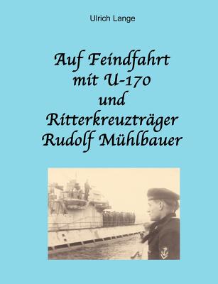 Auf Feindfahrt mit U-170 und Ritterkreuzträger Rudolf Mühlbauer