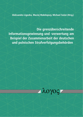 Die Grenzuberschreitende Informationsgewinnung Und -Verwertung Am Beispiel Der Zusammenarbeit Der Deutschen Und Polnischen Strafverfolgungsbehorden