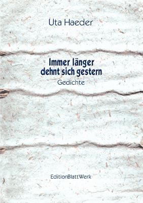Immer länger dehnt sich gestern: Gedichte