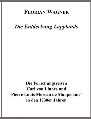 Die Entdeckung Lapplands: Die Forschungsreisen Carl von Linnes und Pierre Louis Moreau des Maupertuis in den 1730er Jahren