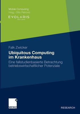 Ubiquitous Computing Im Krankenhaus: Eine Fallstudienbasierte Betrachtung Betriebswirtschaftlicher Potenziale