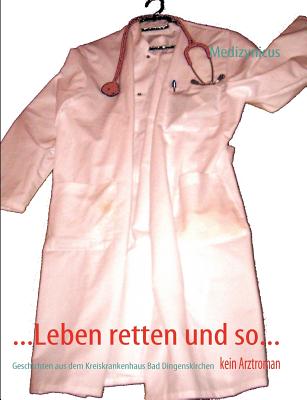 ...Leben retten und so...: Geschichten aus dem Kreiskrankenhaus Bad Dingenskirchen