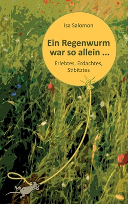 Ein Regenwurm war so allein ...: Erlebtes, Erdachtes, Stibitztes