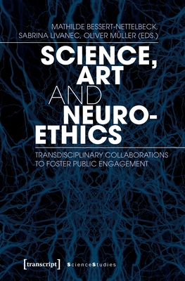 Science, Art, and Neuroethics: Transdisciplinary Collaborations to Foster Public Engagement