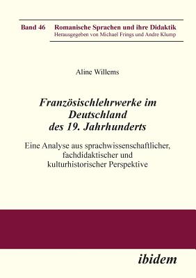 Französischlehrwerke im Deutschland des 19. Jahrhunderts. Eine Analyse aus sprachwissenschaftlicher, fachdidaktischer und kulturhistorischer Perspekti