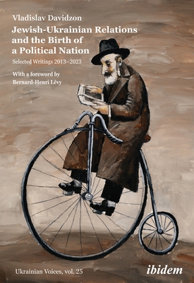 Jewish-Ukrainian Relations and the Birth of a Political Nation: Selected Writings 2013-2023