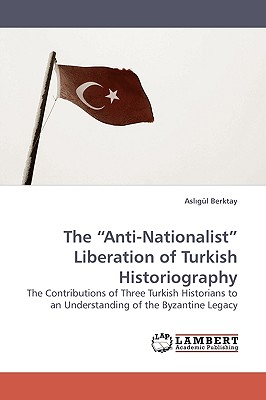 The "Anti-Nationalist" Liberation of Turkish Historiography