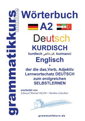 Wörterbuch Deutsch - Kurdisch - Kurmandschi - Englisch A2: Lernwortschatz A2 Sprachkurs Deutsch zum erfolgreichen Selbstlernen für TeilnehmerInnen aus