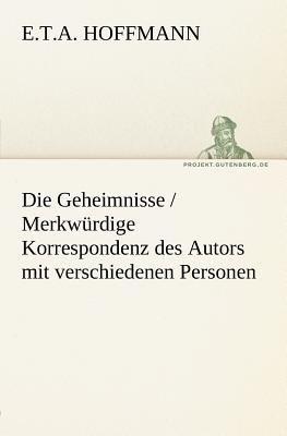 Die Geheimnisse / Merkwurdige Korrespondenz Des Autors Mit Verschiedenen Personen