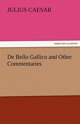 de Bello Gallico and Other Commentaries