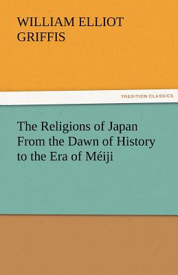 The Religions of Japan from the Dawn of History to the Era of Meiji