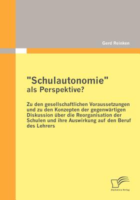 Schulautonomie als Perspektive? - Zu den gesellschaftlichen Voraussetzungen und zu den Konzepten der gegenwärtigen Diskussion über die Reorganisation
