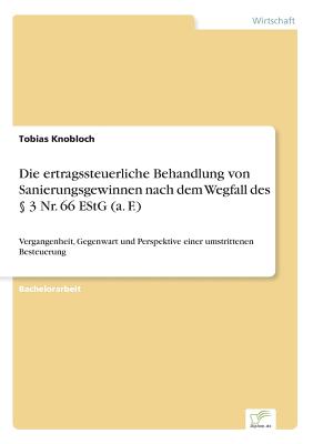 Die ertragssteuerliche Behandlung von Sanierungsgewinnen nach dem Wegfall des § 3 Nr. 66 EStG (a. F.): Vergangenheit, Gegenwart und Perspektive einer
