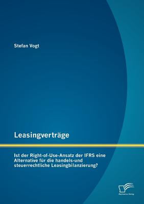 Leasingverträge: Ist der Right-of-Use-Ansatz der IFRS eine Alternative für die handels-und steuerrechtliche Leasingbilanzierung?