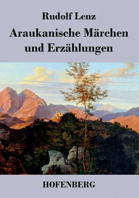 Araukanische Märchen und Erzählungen: Mitgeteilt von Segundo Jara (Kalvun)
