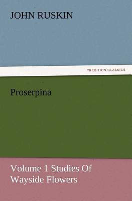 Proserpina, Volume 1 Studies of Wayside Flowers