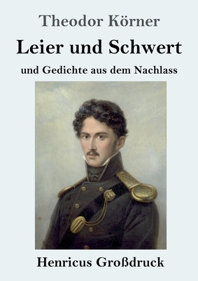 Leier und Schwert (Großdruck): und Gedichte aus dem Nachlass