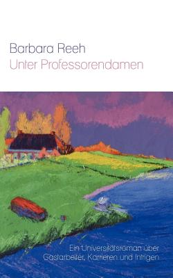 Unter Professorendamen: Ein Universitätsroman über Gastarbeiter, Karrieren und Intrigen