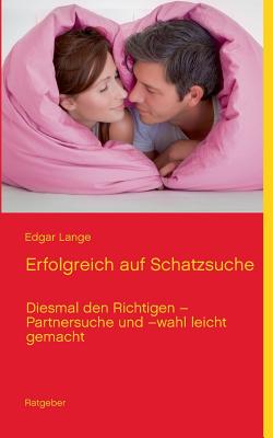 Erfolgreich auf Schatzsuche: Diesmal den Richtigen - Partnersuche und -wahl leicht gemacht