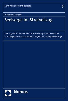 Seelsorge Im Strafvollzug: Eine Dogmatisch-Empirische Untersuchung Zu Den Rechtlichen Grundlagen Und Der Praktischen Tatigkeit Der Gefangnisseelsorge