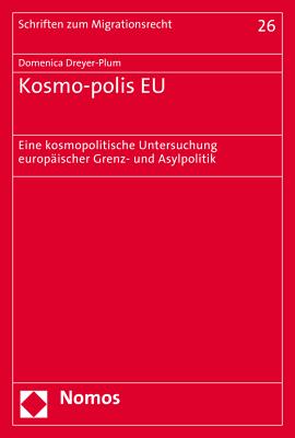 Kosmo-Polis Eu: Eine Kosmopolitische Untersuchung Europaischer Grenz- Und Asylpolitik
