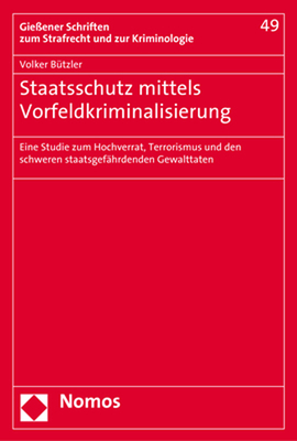 Staatsschutz Mittels Vorfeldkriminalisierung: Eine Studie Zum Hochverrat, Terrorismus Und Den Schweren Staatsgefahrdenden Gewalttaten
