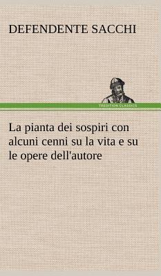 La pianta dei sospiri con alcuni cenni su la vita e su le opere dell'autore