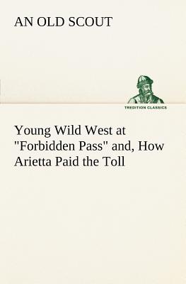 Young Wild West at Forbidden Pass and, How Arietta Paid the Toll