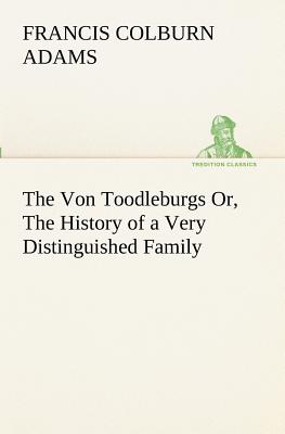 The Von Toodleburgs Or, The History of a Very Distinguished Family
