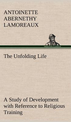 The Unfolding Life A Study of Development with Reference to Religious Training