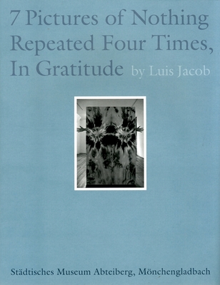 Luis Jacob: Seven Pictures of Nothing Repeated Four Times, in Gratitude