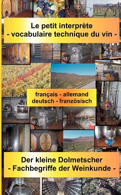 Le petit interprète - vocabulaire technique du vin: Der kleine Dolmetscher - Fachbegriffe der Weinkunde. français - allemand / deutsch - französisch