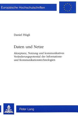 Daten Und Netze: Akzeptanz, Nutzung Und Kommunikatives Veraenderungspotential Der Informations- Und Kommunikationstechnologien